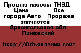 Продаю насосы ТНВД › Цена ­ 17 000 - Все города Авто » Продажа запчастей   . Архангельская обл.,Пинежский 